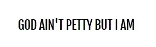 God Ain't Petty But I Am Promo Code